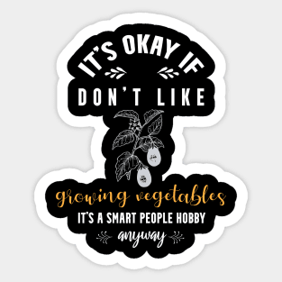 it's okay if you don't like growing vegetables, It's a smart people hobby anyway Sticker